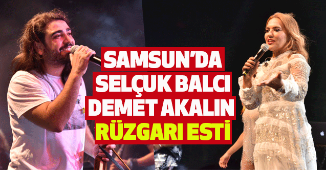 Samsun'da Selçuk Balcı ve Demet Akalın rüzgarı esti