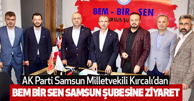 AK Parti Samsun Milletvekili Kırcalı’dan BEM BİR SEN Samsun Şubesine Ziyaret
