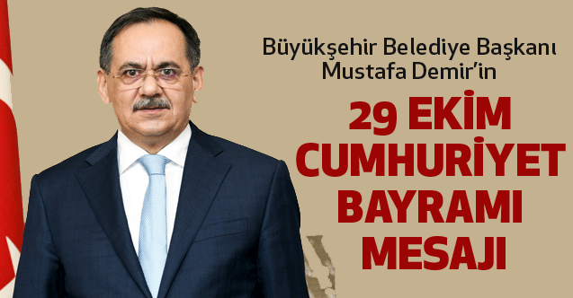 Büyükşehir Belediye Başkanı Mustafa Demir’in 29 Ekim Cumhuriyet Bayramı Mesajı