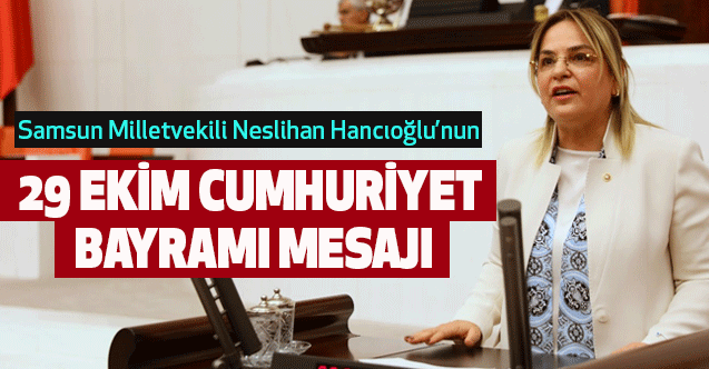 Samsun Milletvekili Neslihan Hancıoğlu’nun 29 Ekim Cumhuriyet Bayramı Mesajı
