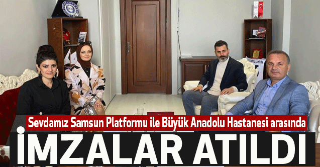 Sevdamız Samsun Platformu ile Büyük Anadolu Hastanesi arasında İMZALAR ATILDI