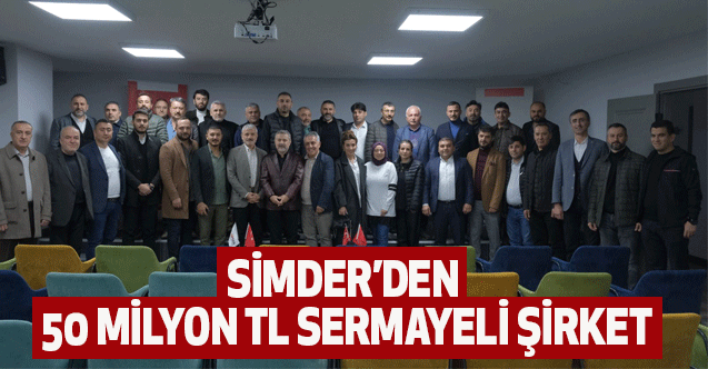 SİMDER’den 50 Milyon TL Sermayeli Şirket