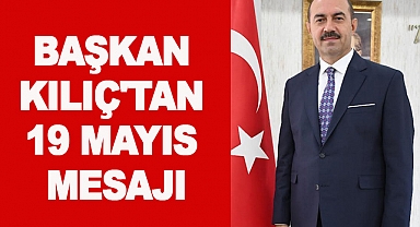 Başkan Kılıç'tan 19 Mayıs mesajı