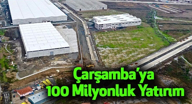 Çarşamba'ya 100 Milyonluk Yatırım