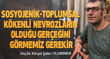 Sosyojenik-Toplumsal Kökenli Nevrozların Olduğu Gerçeğini Görmemiz Gerekir