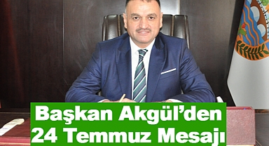 Başkan Akgül’den 24 Temmuz Mesajı