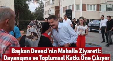 Başkan Deveci'nin Mahalle Ziyareti: Dayanışma ve Toplumsal Katkı Öne Çıkıyor