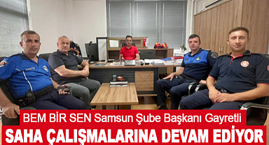 BEM BİR SEN Samsun Şube Başkanı Gayretli Saha Çalışmalarına Devam Ediyor