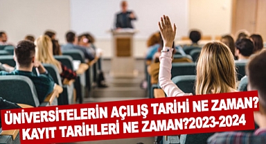 Üniversitelerin Açılış Tarihi ne zaman? kayıt tarihleri ne zaman?2023-2024