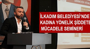 İLKADIM BELEDİYESİ’NDE KADINA YÖNELİK ŞİDDETE MÜCADELE SEMİNERİ