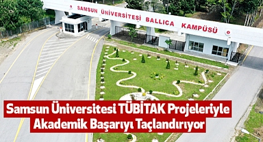 Samsun Üniversitesi TÜBİTAK Projeleriyle Akademik Başarıyı Taçlandırıyor