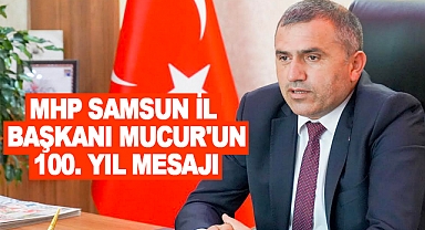 MHP Samsun İl Başkanı Mucur'un 100. Yıl Mesajı