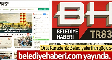 Orta Karadeniz Belediyeleri’nin güçlü sesi belediyehaberi.com Yayında…