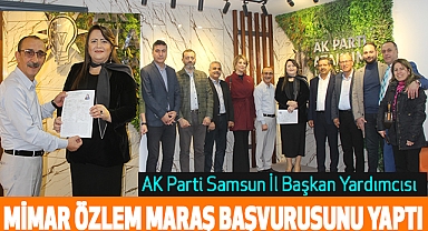 AK Parti Samsun İl Başkan Yardımcısı Mimar Özlem Maraş Başvurusunu Yaptı