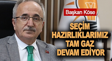 Başkan Köse:Seçim Hazırlıklarımız Tam Gaz Devam Ediyor