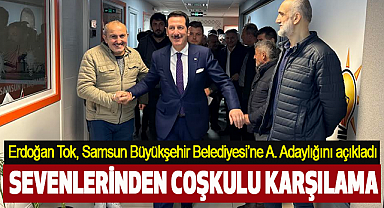Erdoğan Tok, Samsun Büyükşehir Beledıyesı'ne Aday Adaylığını açıkladı