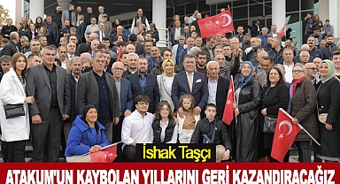 İshak Taşçı: Atakum'un Kaybolan Yıllarını Geri Kazandıracağız