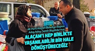Alaçam'ı hep birlikte yaşanılabilir bir hale dönüştüreceğiz.