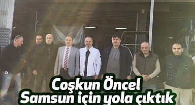 Coşkun Öncel: Samsun için yola çıktık