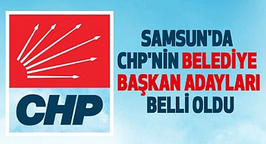 Samsun'da CHP'nin belediye başkan adayları belli oldu (2024)