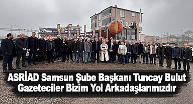 ASRİAD Samsun Şube Başkanı Tuncay Bulut: Gazeteciler Bizim Yol Arkadaşlarımızdır