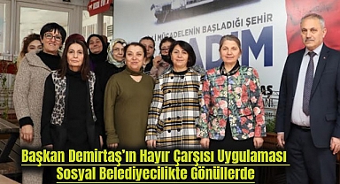 Başkan Demirtaş’ın Hayır Çarşısı Uygulaması Sosyal Belediyecilikte Gönüllerde