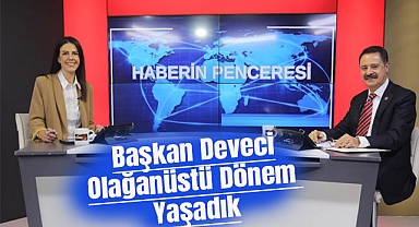 Başkan Deveci: Olağanüstü Dönem Yaşadık
