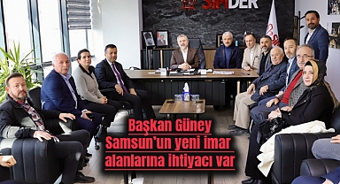 Başkan Güney: Samsun’un yeni imar alanlarına ihtiyacı var