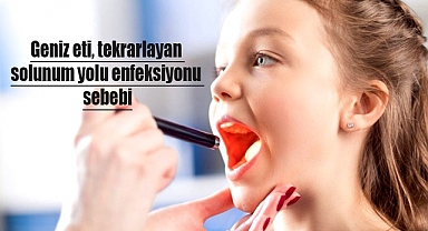 Geniz eti, tekrarlayan solunum yolu enfeksiyonu sebebi