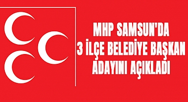 MHP Samsun'da 3 ilçe Belediye Başkan Adayını açıkladı