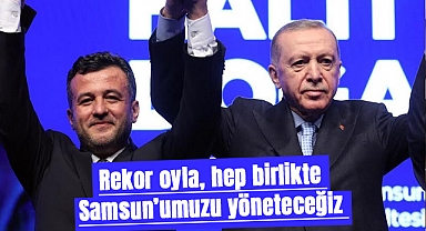 Rekor oyla, hep birlikte Samsun’umuzu yöneteceğiz