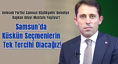 Samsun’da Küskün Seçmenlerin Tek Tercihi Olacağız!