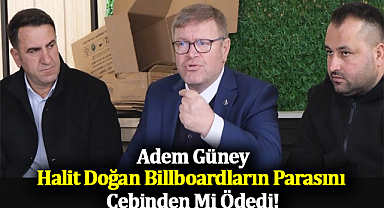 Adem Güney: Halit Doğan Billboardların Parasını Cebinden Mi Ödedi!