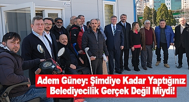 Adem Güney: Şimdiye Kadar Yaptığınız Belediyecilik Gerçek Değil Miydi!