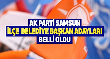 Ak Parti Samsun İlçe belediye başkan adayları belli oldu