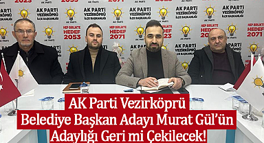 AK Parti Vezirköprü Belediye Başkan Adayı Murat Gül'ün Adaylığı Geri mi Çekilecek!