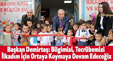 Başkan Demirtaş: Bilgimizi, Tecrübemizi İlkadım İçin Ortaya Koymaya Devam Edeceğiz