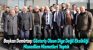 Başkan Demirtaş:Gösteriş Olsun Diye Değil Eksikliği Hissedilen Hizmetleri Yaptık