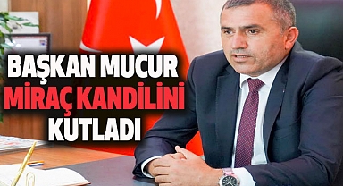 Başkan Mucur Miraç Kandilini Kutladı