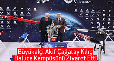 Büyükelçi Akif Çağatay Kılıç Ballıca Kampüsünü Ziyaret Etti