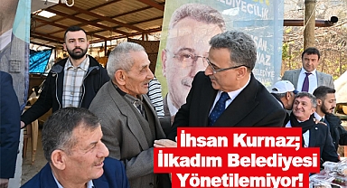 İhsan Kurnaz; İlkadım Belediyesi Yönetilemiyor!
