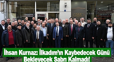 İhsan Kurnaz: İlkadım’ın Kaybedecek Günü, Bekleyecek Sabrı Kalmadı!