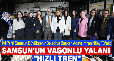 İmren Nilay Tüfekci: Samsun'un Vagonlu Yalanı Hızlı Tren