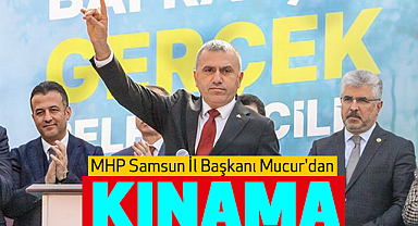 MHP Samsun İl Başkanı Mucur'dan Kınama
