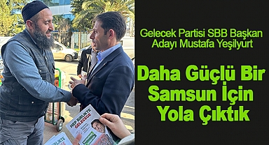 Mustafa Yeşilyurt :Daha Güçlü Bir Samsun İçin Yola Çıktık