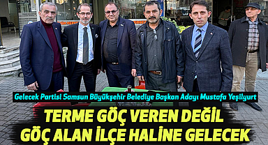 Mustafa Yeşilyurt :Terme Göç Veren Değil Göç Alan İlçe Haline Gelecek