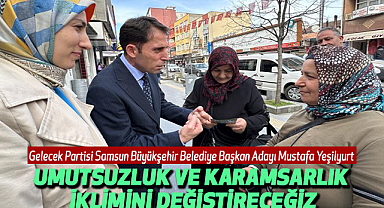 Mustafa Yeşilyurt: Umutsuzluk ve Karamsarlık İklimini Değiştireceğiz