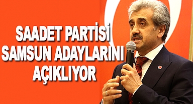 Saadet Partisi Samsun Adaylarını açıklıyor