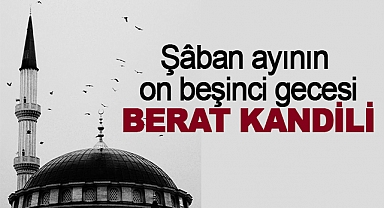 Şâban ayının on beşinci gecesi BERAT KANDİLİ