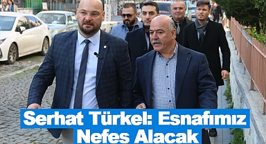 Serhat Türkel:Esnafımız Nefes Alacak